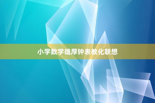 小学数学雄厚钟表教化联想